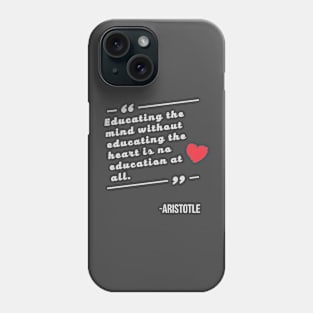 Educating the mind without educating the heart is no education at all Aristotle Quote Phone Case