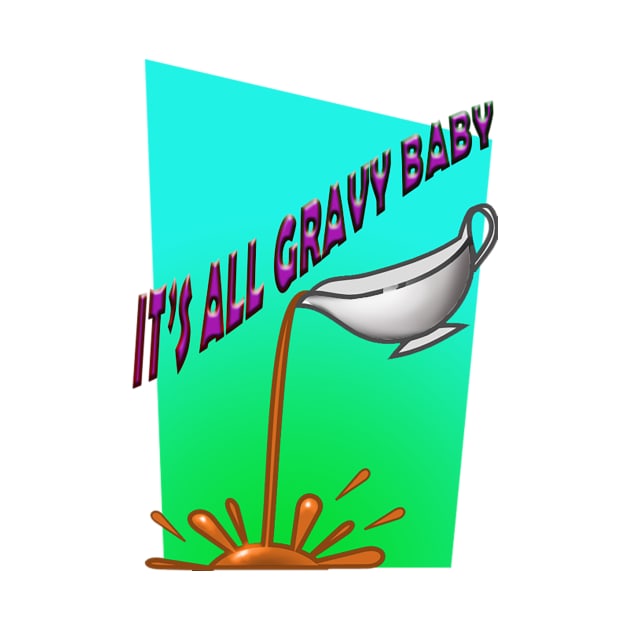 It's all gravy baby. by DVC