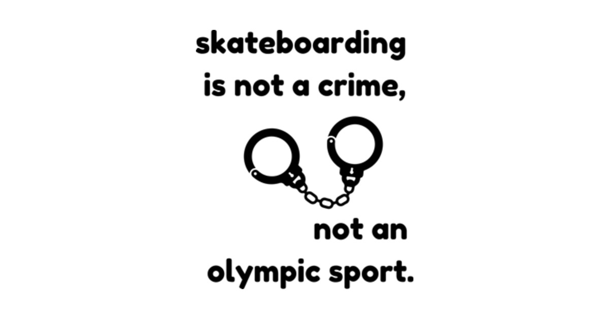 Skateboarding is not a crime,Not an olympic sport - Skateboarding Is