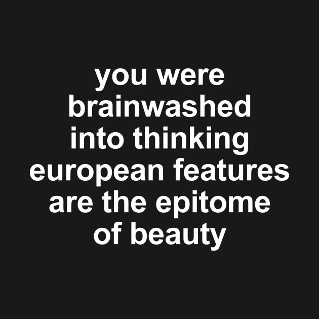 You were brainwashed into thinking european features are the epitomeof beauty by Ramy Art