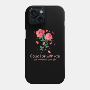 Could I be with you for the rest of your life? Phone Case