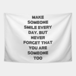 Make someone smile every day. but never forget that you are someone too Tapestry