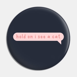 Hold on I see a cat Pin