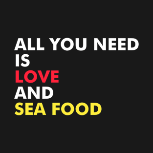 All You Need Is Love And Sea Food T-Shirt