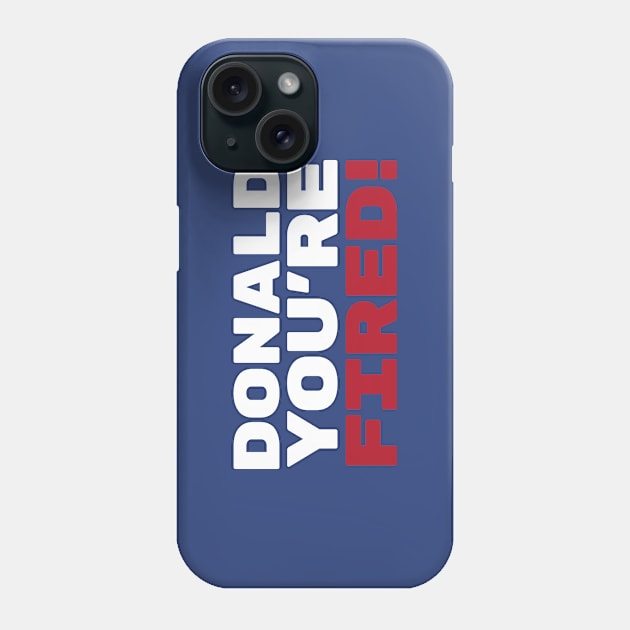 Donald You're Fired! Phone Case by OldDannyBrown
