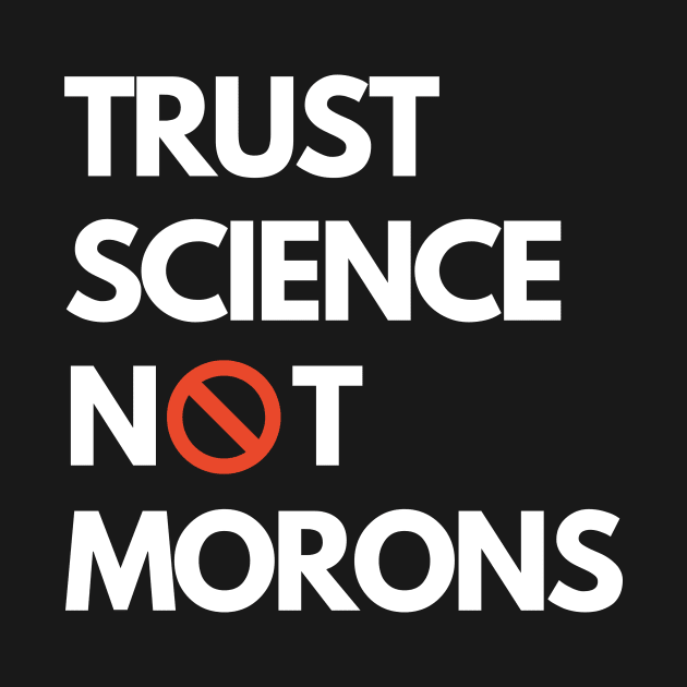 Trust Science Not Morons by 30.Dec