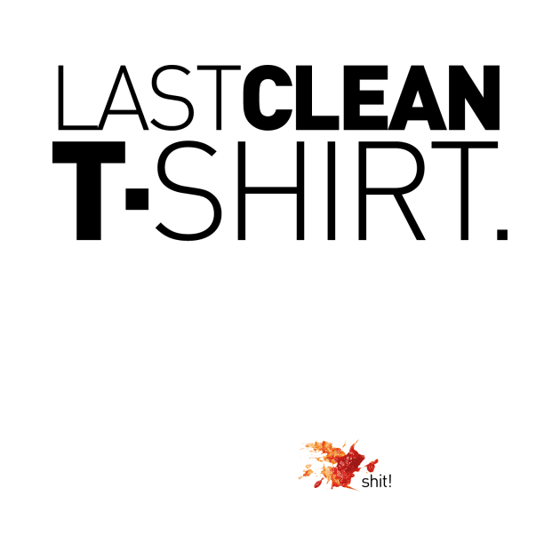 Last Clean T-Shirt! by AlainTremblay