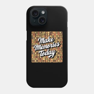 Make Memories Today Phone Case