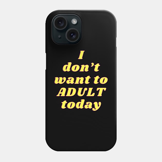 dont want to adult today Phone Case by AS-Designs2023