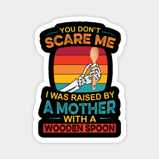 You Don't Scare Me I Was Raised By A Mother With A Wooden Spoon Magnet