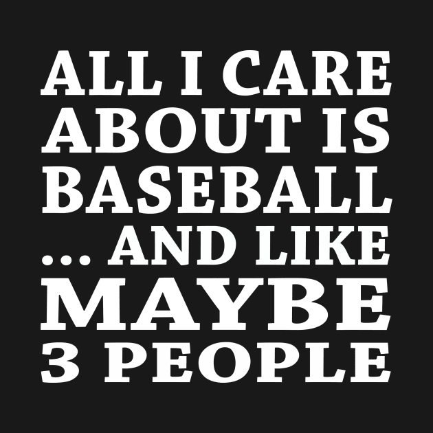 All  I Care About Is Baseball And Like Maybe 3 People by hoberthilario