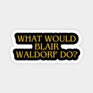 what would blair waldorf do Magnet