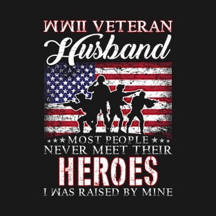 WWII Veteran Husband Most People Never Meet Their Heroes I Was Raised By Mine T-Shirt