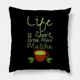 Life is Short, Drink More Matcha DRINK-1 Pillow