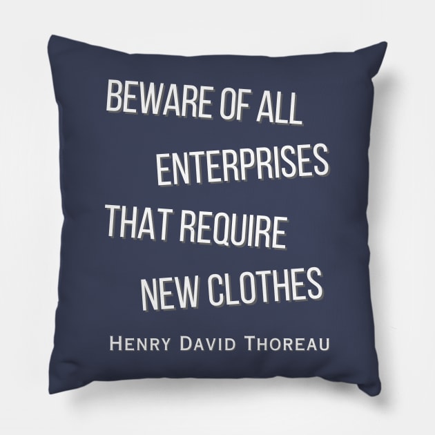 Henry David Thoreau  quote: Beware of all enterprises that require new clothes Pillow by artbleed