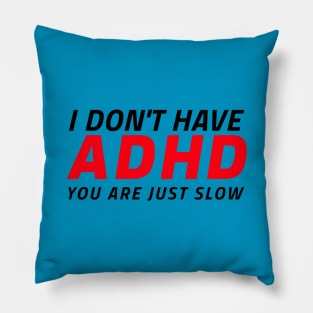 I don't have ADHD - You are just slow! Pillow