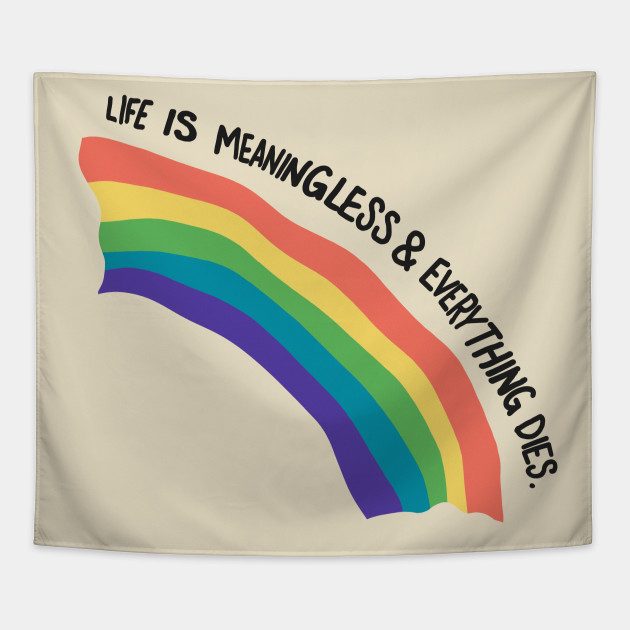 life is meaningless and everything dies shirt