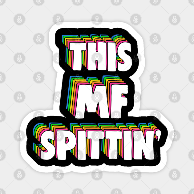 This Mf Spittin Meme This Mf Spittin Magnet Teepublic