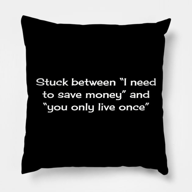 Stuck between “I need to save money” and “you only live once” Pillow by TeeGeek Boutique