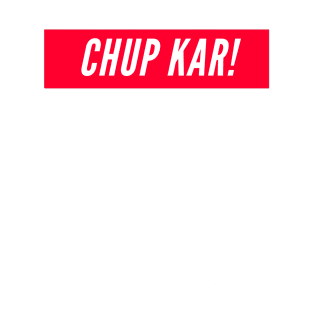 Chup Kar! T-Shirt