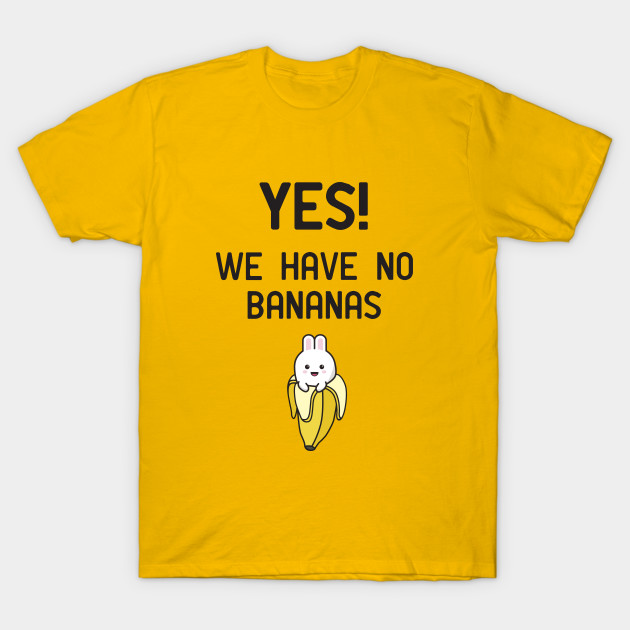 Yes! We have no bananas - Banana - T-Shirt | TeePublic