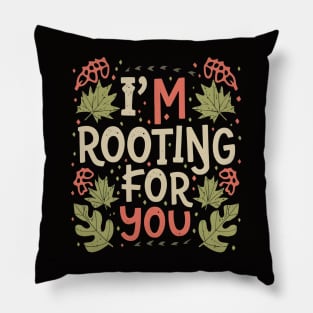 I'm Rooting for You - Encouragement in Every Design Pillow