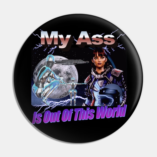 Space Girl "My A$$ is Out of This World" Epic Graphic Very Cool Style People Will Like You Finally Pin by blueversion