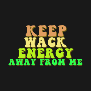 keep wack energy away from me T-Shirt