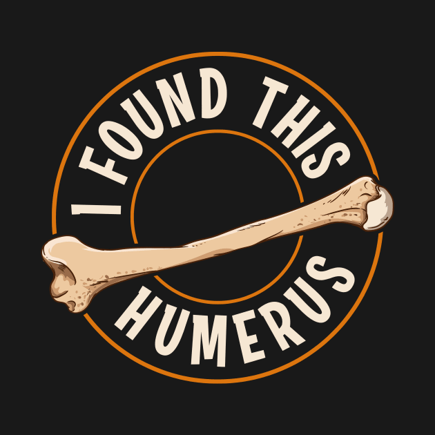 I Found This Humerus Bone Cute Archaeology Pun by theperfectpresents