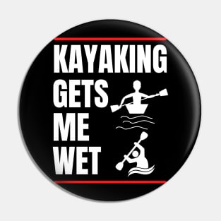 Kayaking Gets Me Wet Pin