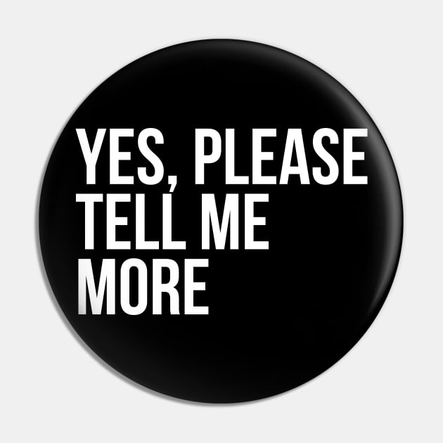 Sarcastic Quote Yes Please Tell Me More Pin by RedYolk