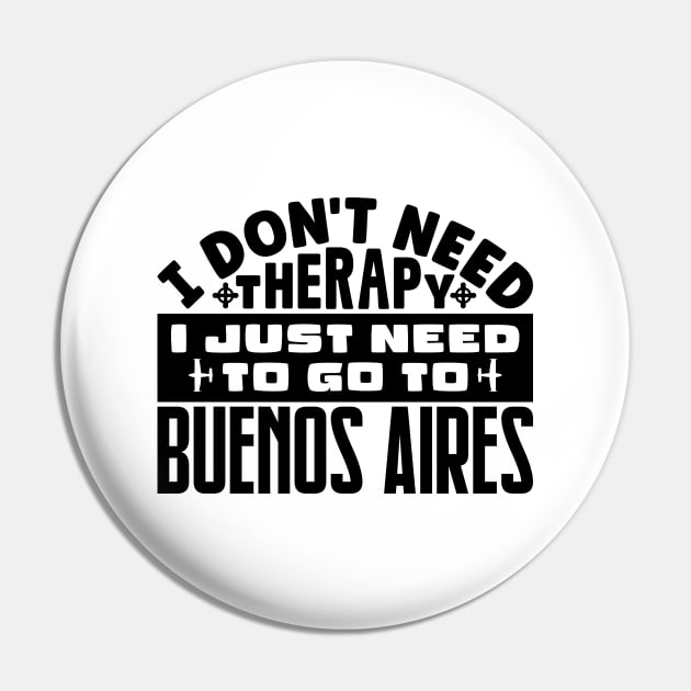 I don't need therapy, I just need to go to Buenos Aires Pin by colorsplash