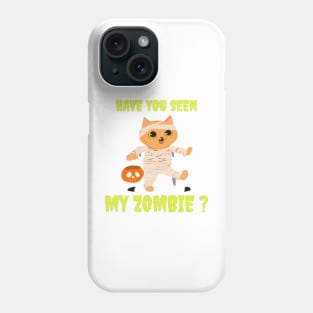 HAVE YOU SEEN MY ZOMBIE ? - Funny Hallooween Cat Zombie Quotes Phone Case