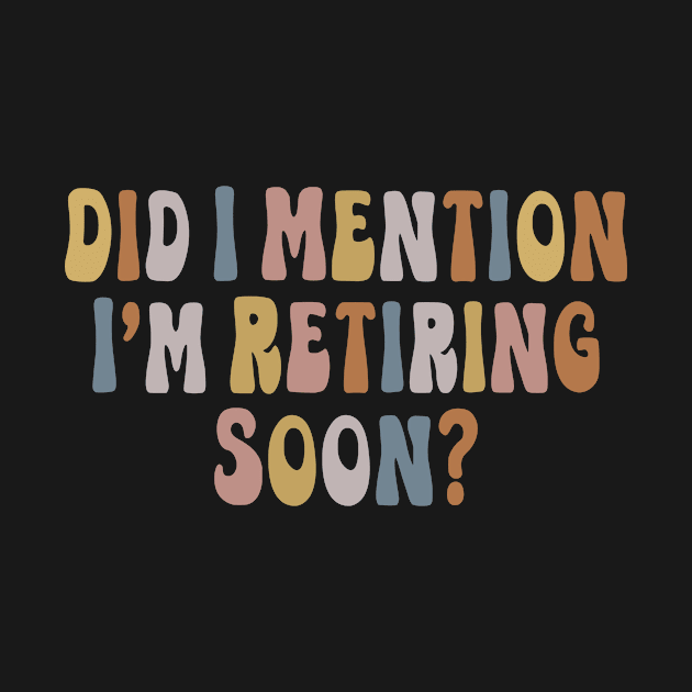 Did I Mention I'm Retiring Soon Womens Funny Retirement 2024 by jojosign