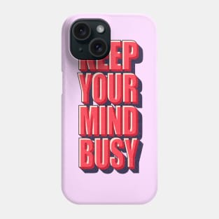 Keep Your Mind Busy Typography Phone Case