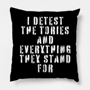 I Detest The Tories and Everything They Stand For Pillow