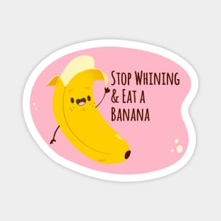 Things mom said - Stop Whining and Eat a Banana Magnet