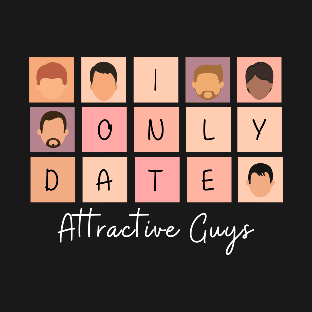 I Only Date Attractive Guys by fattysdesigns