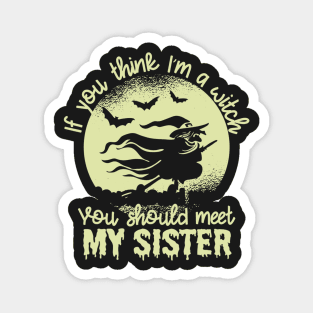 If You Think I'm a Witch You Should Meet My Sister1 Magnet