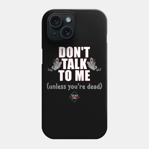 Don't Talk To Me (Unless You're Dead) Phone Case by Dead Is Not The End