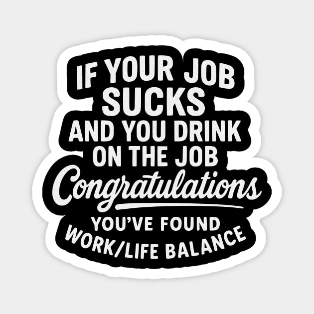 If Your Job Sucks... Congratulations Magnet by Designed By Marty
