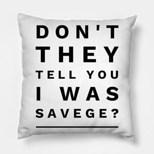 DON'T THEY TELL YOU I WAS SAVEGE? Pillow