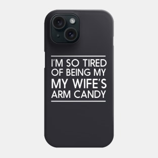 Im So Tired Of Being My My Wifes Arm Candy Wife Phone Case