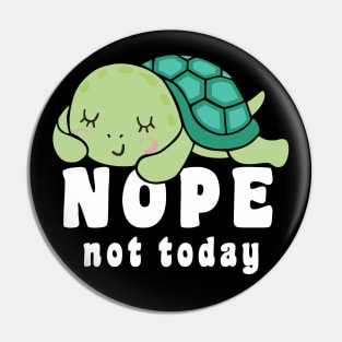 Nope Not Today, Funny Saying with cute lazy turtle Pin