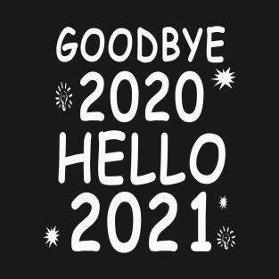 goodbye 2019 hello 2020.happy new year 2021 gifts.funny new years gifts T-Shirt