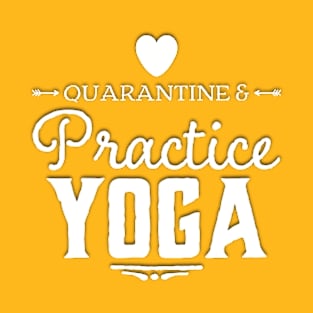 Quarantine and Practice Yoga T-Shirt