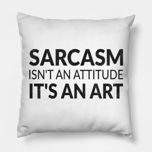 Sarcasm isn't an attitude it's an art and my love language Pillow