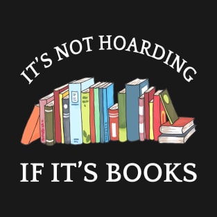 It's Not Hoarding If It's Books I T-Shirt