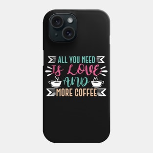 All You Need is Love and More Coffee Phone Case