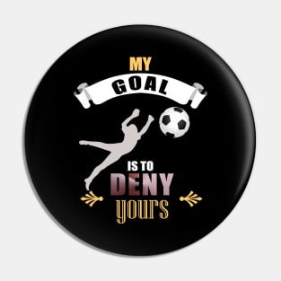 My Goal Is To Deny Yours Soccer Goalie Goalkeepers Pin